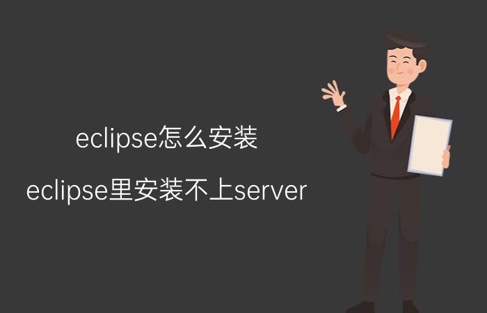 eclipse怎么安装 eclipse里安装不上server？